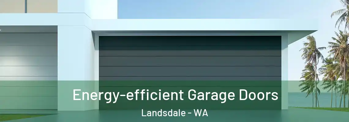 Energy-efficient Garage Doors Landsdale - WA