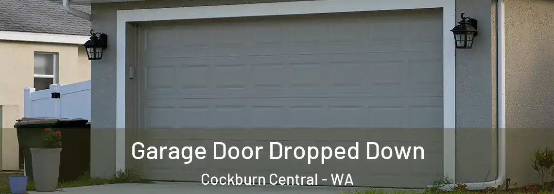 Garage Door Dropped Down Cockburn Central - WA