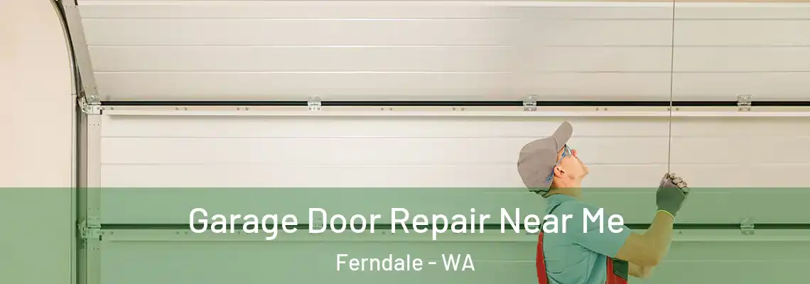 Garage Door Repair Near Me Ferndale - WA
