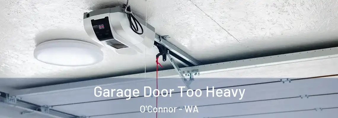 Garage Door Too Heavy O'Connor - WA