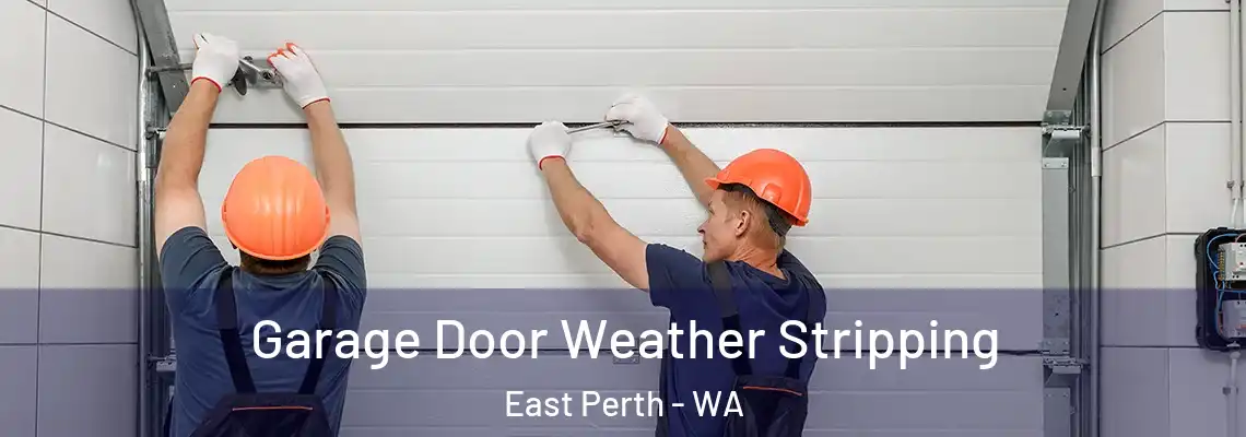 Garage Door Weather Stripping East Perth - WA