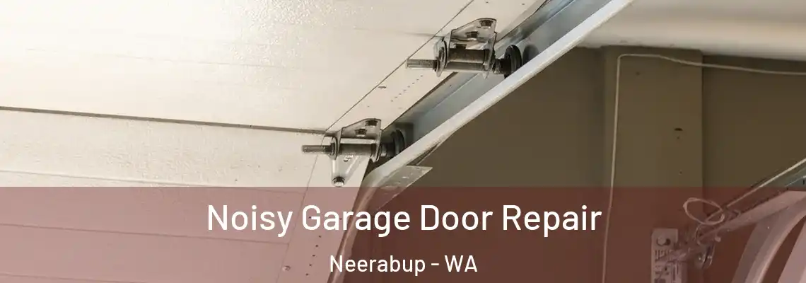 Noisy Garage Door Repair Neerabup - WA