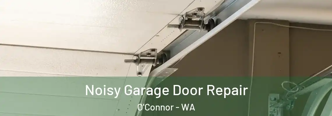 Noisy Garage Door Repair O'Connor - WA